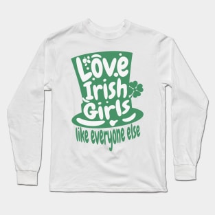 Love An Irish Girl Like Everyone Else- St. Patricks Day Long Sleeve T-Shirt